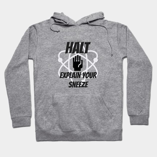 Halt! Explain Your Sneeze Hoodie by KayBee Gift Shop